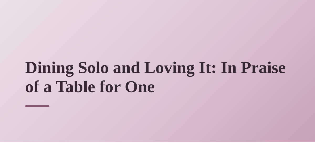 Dining Solo and Loving It: In Praise of a Table for One